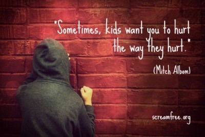 Sometimes kids want you to hurt the way they hurt